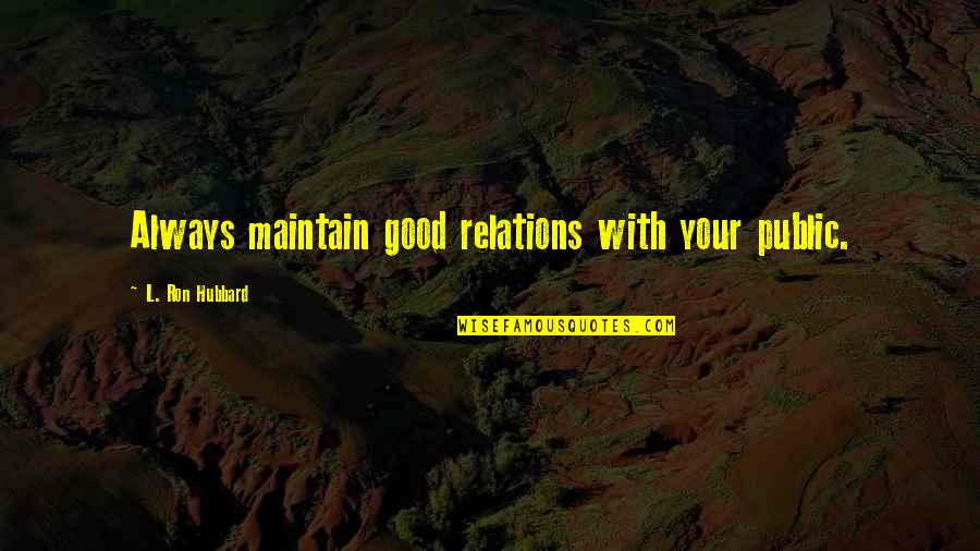 Melankolis Sempurna Quotes By L. Ron Hubbard: Always maintain good relations with your public.