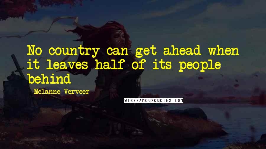 Melanne Verveer quotes: No country can get ahead when it leaves half of its people behind