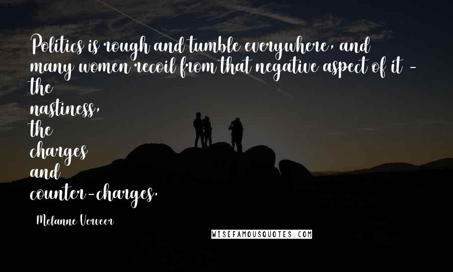 Melanne Verveer quotes: Politics is rough and tumble everywhere, and many women recoil from that negative aspect of it - the nastiness, the charges and counter-charges.