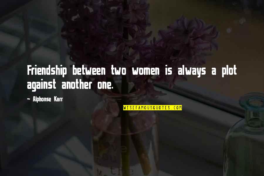 Melannett Quotes By Alphonse Karr: Friendship between two women is always a plot