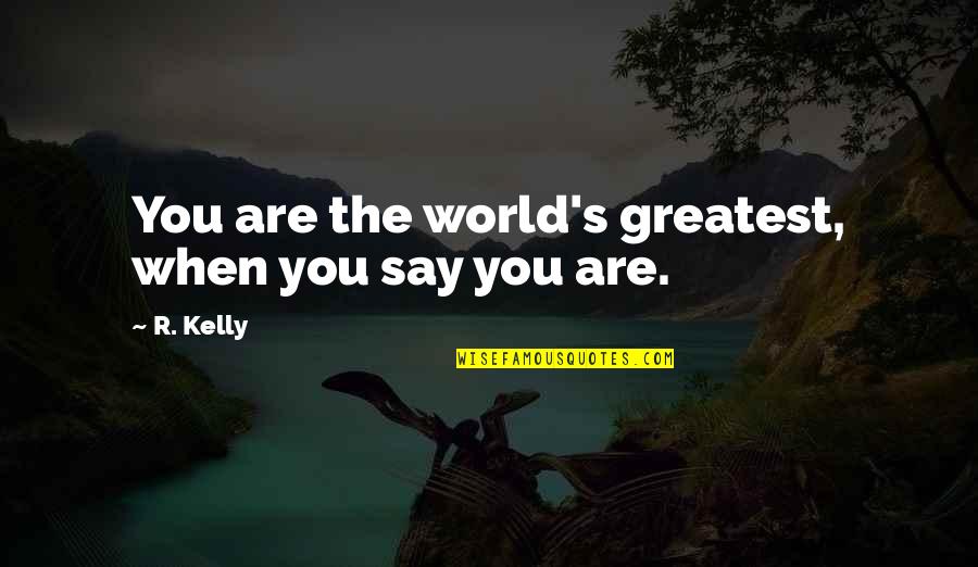Melanogaster Hirtella Quotes By R. Kelly: You are the world's greatest, when you say