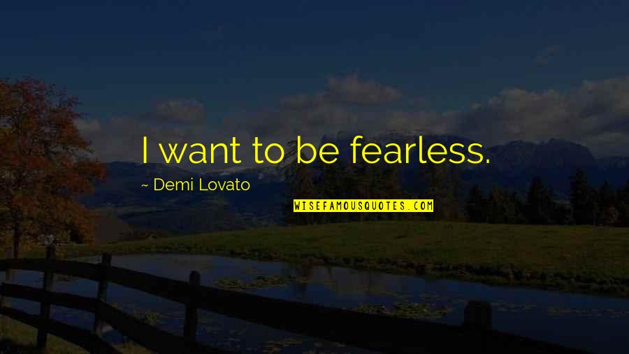 Melanoma Inspirational Quotes By Demi Lovato: I want to be fearless.
