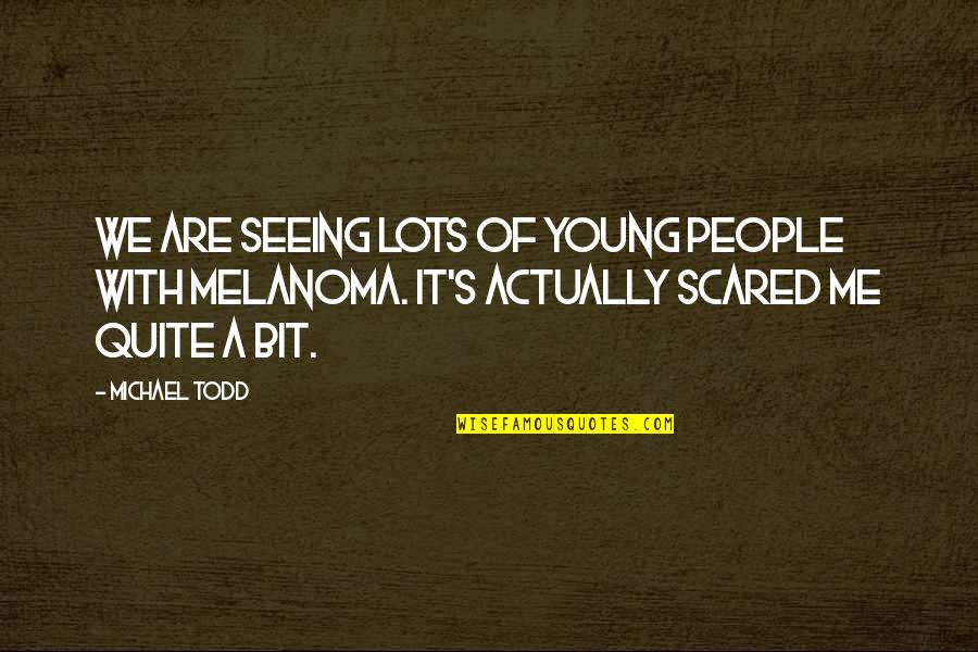 Melanoma Quotes By Michael Todd: We are seeing lots of young people with