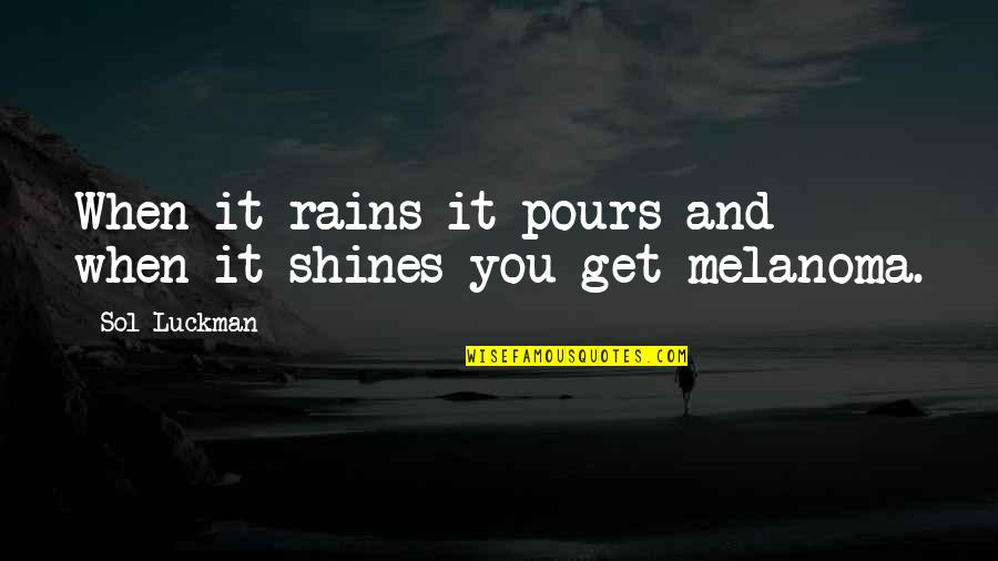 Melanoma Quotes By Sol Luckman: When it rains it pours and when it
