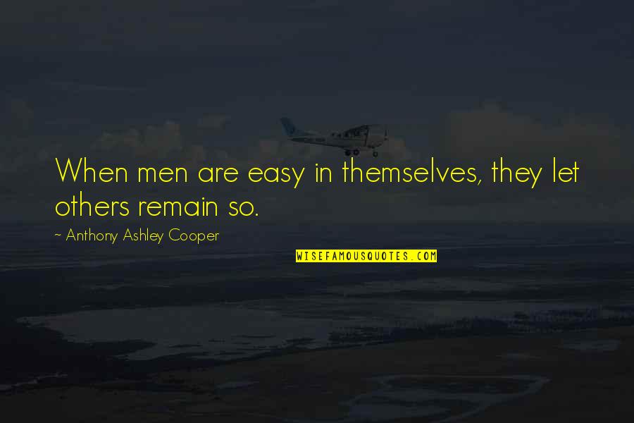 Melanotic Neuroectodermal Tumor Quotes By Anthony Ashley Cooper: When men are easy in themselves, they let Melanotic Neuroectodermal Tumor Quotes By Anthony Ashley Cooper: When men are easy in themselves, they let