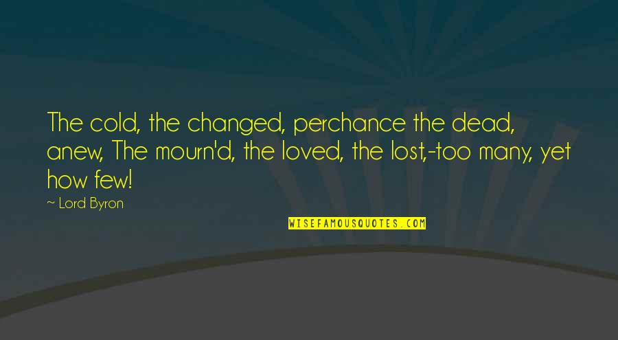 Melanotic Neuroectodermal Tumor Quotes By Lord Byron: The cold, the changed, perchance the dead, anew, Melanotic Neuroectodermal Tumor Quotes By Lord Byron: The cold, the changed, perchance the dead, anew,