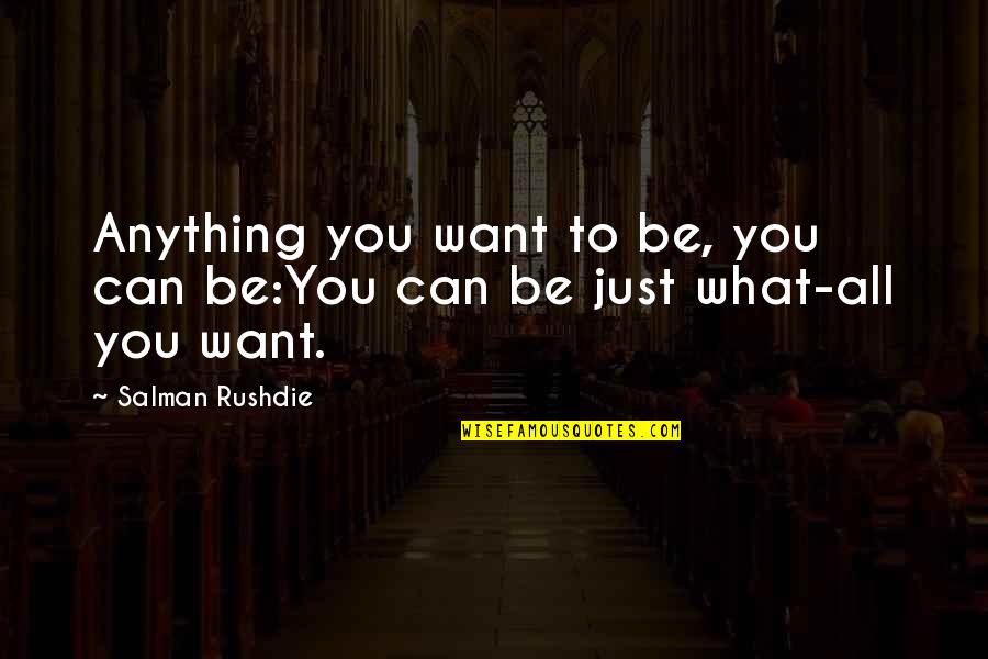Melanotic Stools Quotes By Salman Rushdie: Anything you want to be, you can be:You