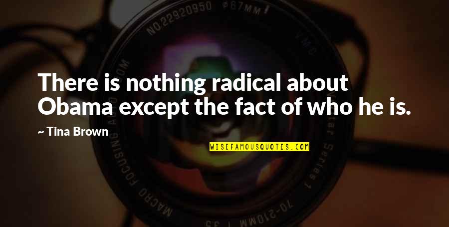 Melanotic Stools Quotes By Tina Brown: There is nothing radical about Obama except the