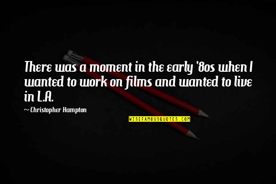 Melanotic Whitlow Quotes By Christopher Hampton: There was a moment in the early '80s Melanotic Whitlow Quotes By Christopher Hampton: There was a moment in the early '80s