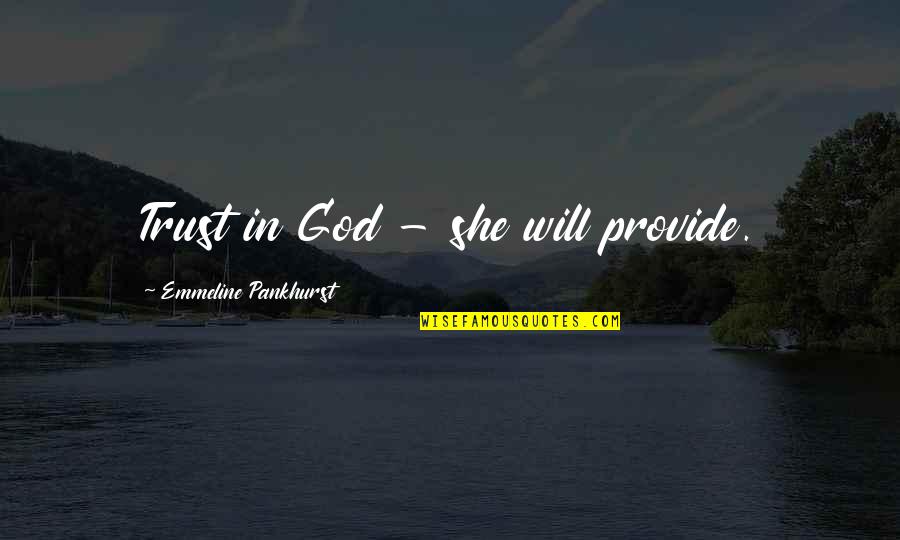 Melanotic Whitlow Quotes By Emmeline Pankhurst: Trust in God - she will provide. Melanotic Whitlow Quotes By Emmeline Pankhurst: Trust in God - she will provide.