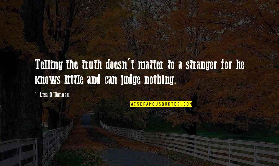 Melanotic Whitlow Quotes By Lisa O'Donnell: Telling the truth doesn't matter to a stranger