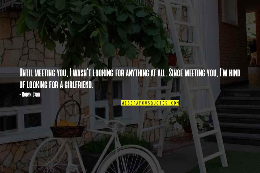 Melanson Paving Quotes By Robyn Carr: Until meeting you, I wasn't looking for anything Melanson Paving Quotes By Robyn Carr: Until meeting you, I wasn't looking for anything