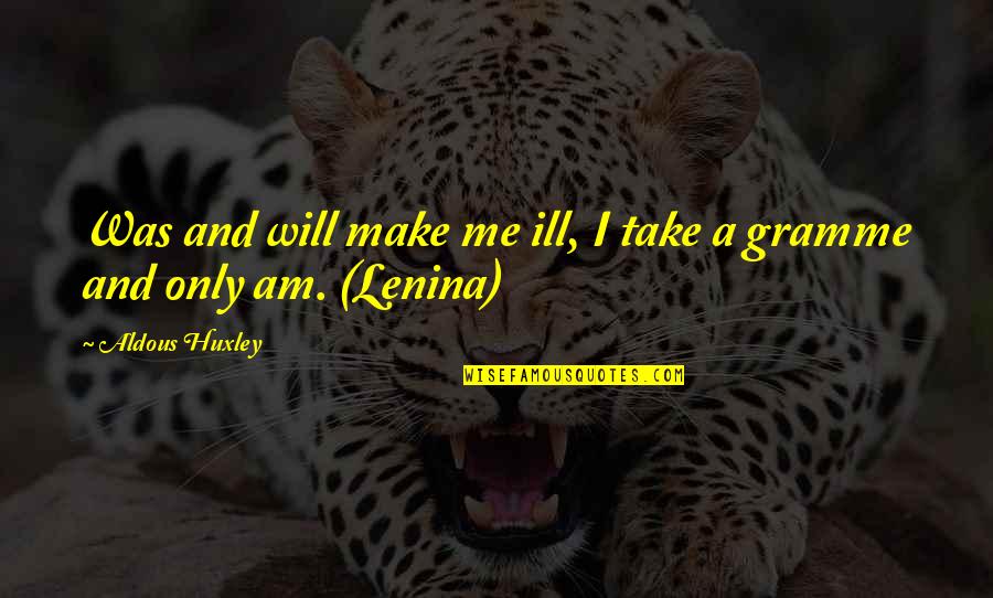 Melantha Chittenden Quotes By Aldous Huxley: Was and will make me ill, I take