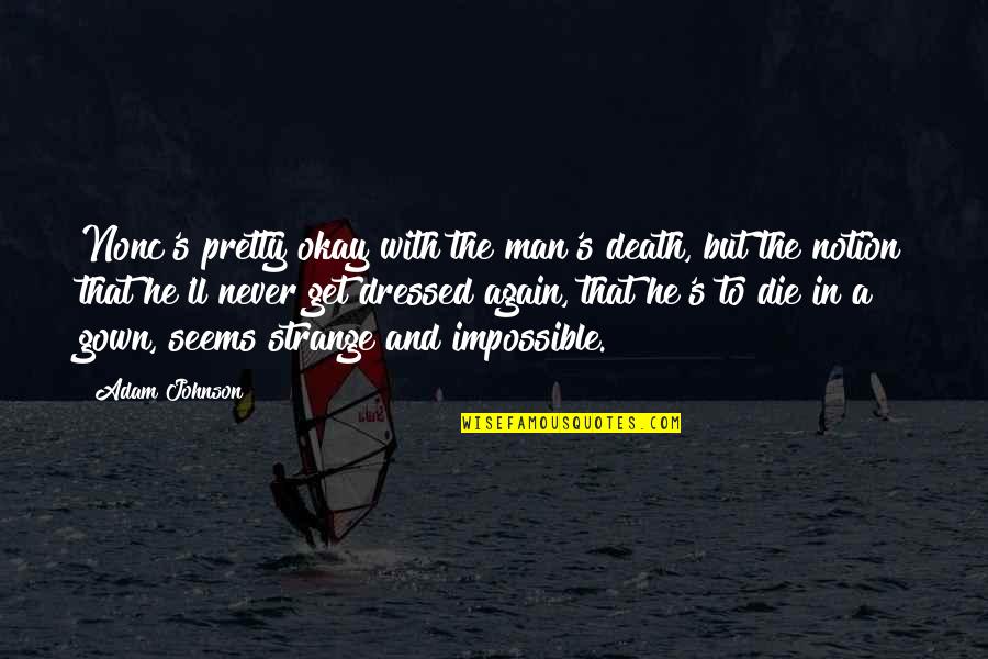 Melanthe Odysseus Quotes By Adam Johnson: Nonc's pretty okay with the man's death, but Melanthe Odysseus Quotes By Adam Johnson: Nonc's pretty okay with the man's death, but
