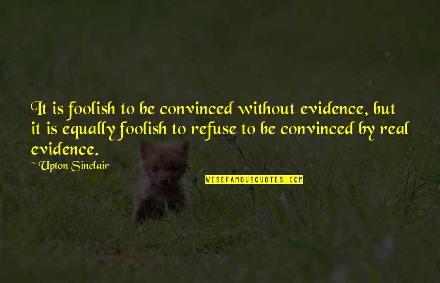 Melanthe Odysseus Quotes By Upton Sinclair: It is foolish to be convinced without evidence, Melanthe Odysseus Quotes By Upton Sinclair: It is foolish to be convinced without evidence,