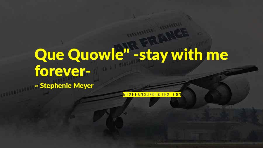 Melany Bennett Quotes By Stephenie Meyer: Que Quowle" -stay with me forever-