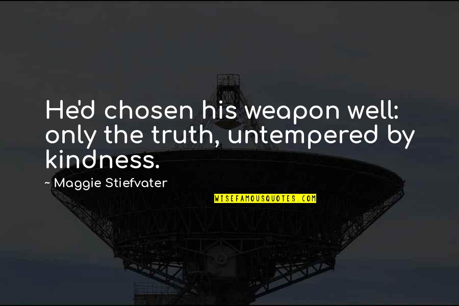 Melanye Lynn Quotes By Maggie Stiefvater: He'd chosen his weapon well: only the truth,