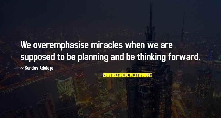 Melara Game Quotes By Sunday Adelaja: We overemphasise miracles when we are supposed to
