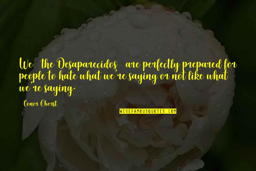 Melashenko Four Quotes By Conor Oberst: We [ the Desaparecidos ] are perfectly prepared