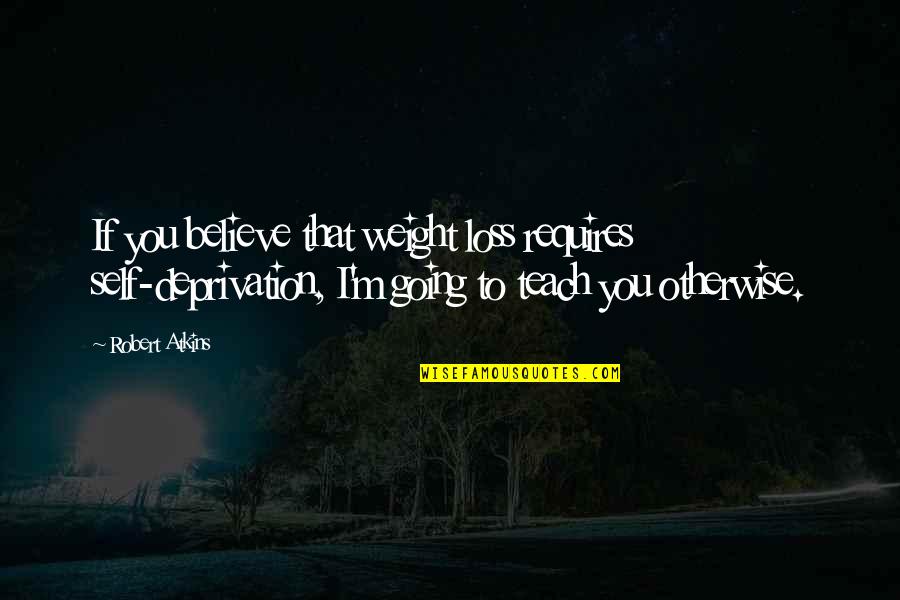 Melashenko Sda Quotes By Robert Atkins: If you believe that weight loss requires self-deprivation,