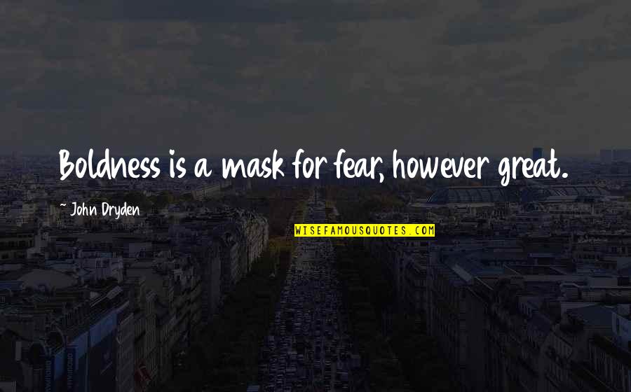 Melaura Hardin Quotes By John Dryden: Boldness is a mask for fear, however great.