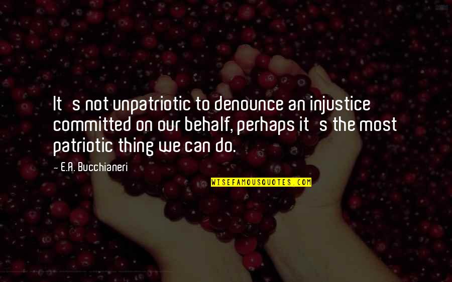 Melayangan Quotes By E.A. Bucchianeri: It's not unpatriotic to denounce an injustice committed Melayangan Quotes By E.A. Bucchianeri: It's not unpatriotic to denounce an injustice committed