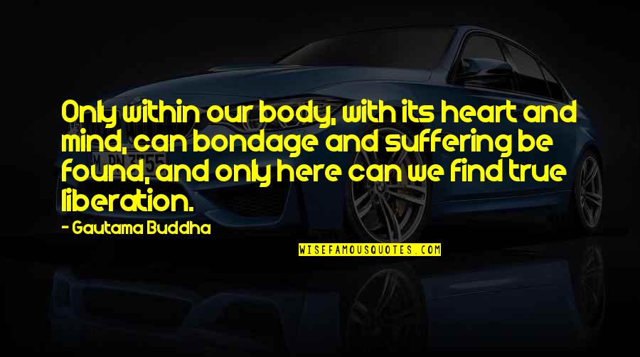 Melayani Quotes By Gautama Buddha: Only within our body, with its heart and