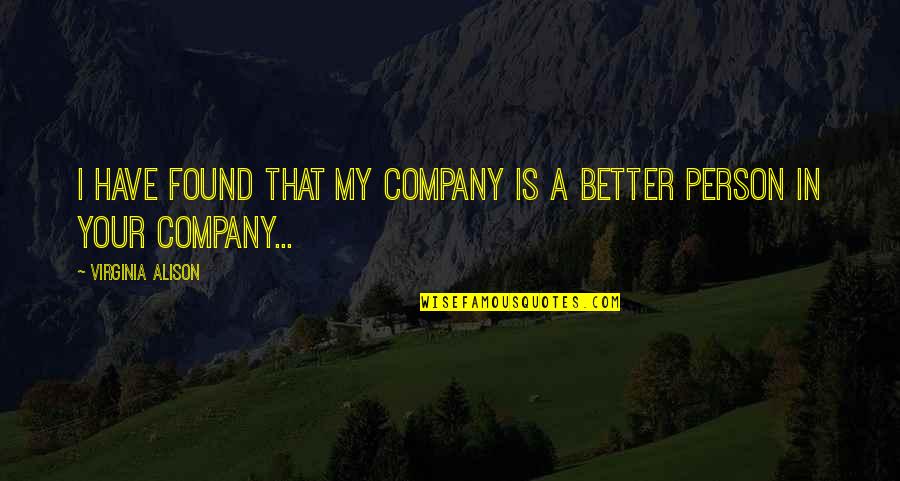 Melayar Bahtera Quotes By Virginia Alison: I have found that my company is a Melayar Bahtera Quotes By Virginia Alison: I have found that my company is a