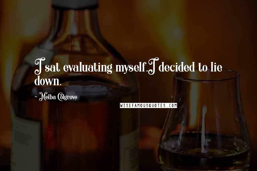 Melba Colgrove quotes: I sat evaluating myself.I decided to lie down.