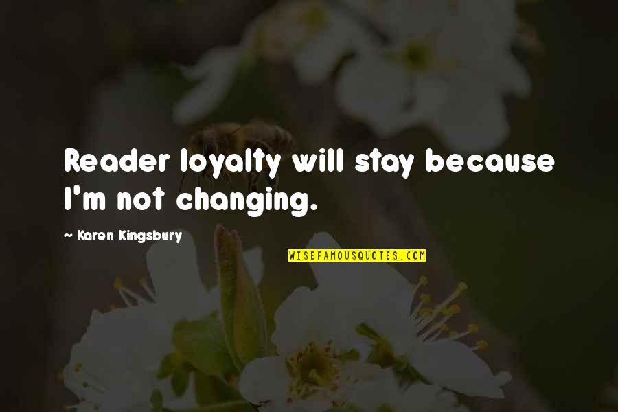 Melbert Steel Quotes By Karen Kingsbury: Reader loyalty will stay because I'm not changing.