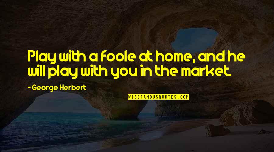 Melbourne Olympics Quotes By George Herbert: Play with a foole at home, and he