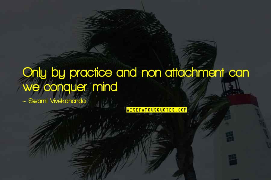 Melbourne Olympics Quotes By Swami Vivekananda: Only by practice and non-attachment can we conquer