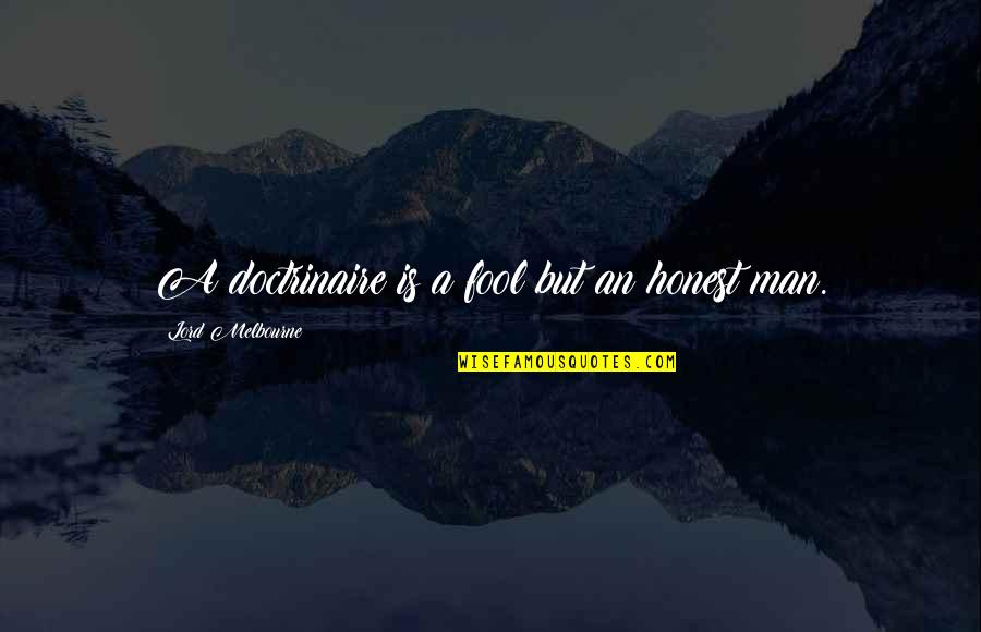 Melbourne Quotes By Lord Melbourne: A doctrinaire is a fool but an honest