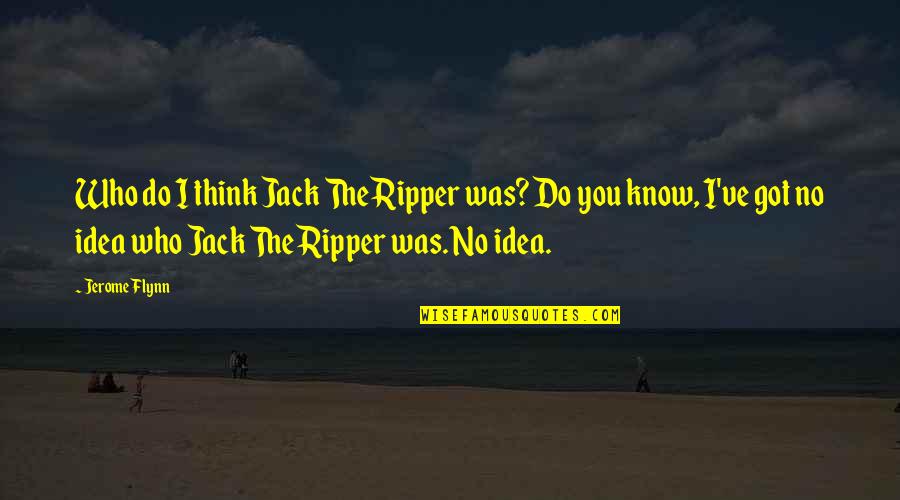 Melbye Sid Quotes By Jerome Flynn: Who do I think Jack The Ripper was? Melbye Sid Quotes By Jerome Flynn: Who do I think Jack The Ripper was?