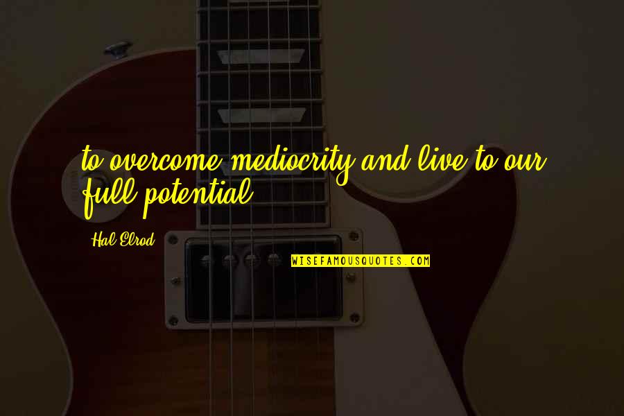 Melcher's Quotes By Hal Elrod: to overcome mediocrity and live to our full