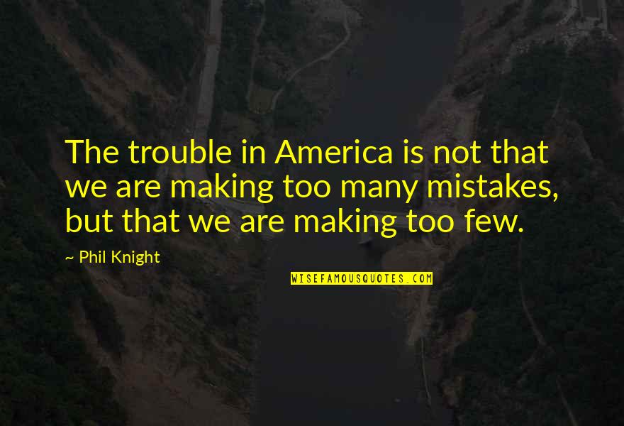 Melches Cole Quotes By Phil Knight: The trouble in America is not that we