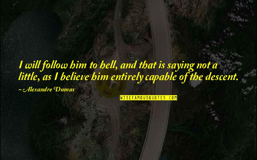 Melchett Quotes By Alexandre Dumas: I will follow him to hell, and that
