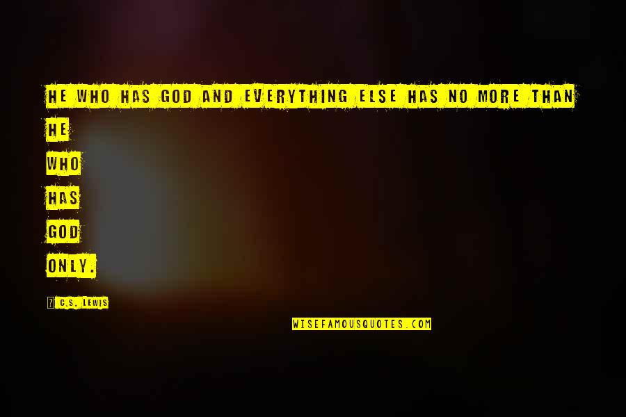 Melchett Quotes By C.S. Lewis: He who has God and everything else has