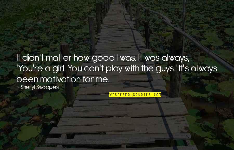 Melchionda Braintree Quotes By Sheryl Swoopes: It didn't matter how good I was. It