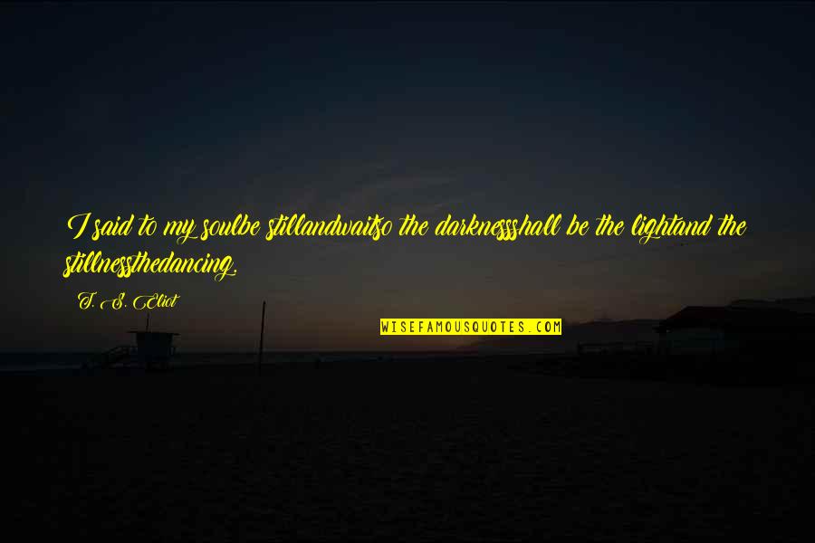 Melchionda Braintree Quotes By T. S. Eliot: I said to my soulbe stillandwaitso the darknessshall