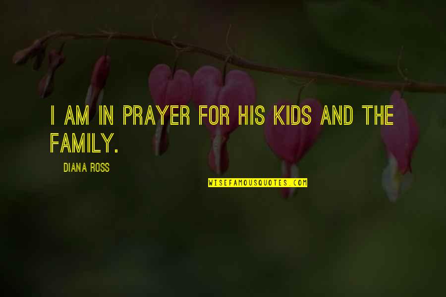 Melchior Quotes By Diana Ross: I am in prayer for his kids and