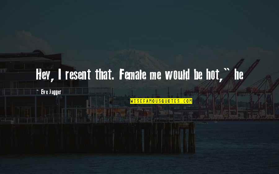 Melchior Quotes By Eve Jagger: Hey, I resent that. Female me would be