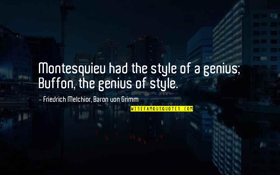 Melchior Quotes By Friedrich Melchior, Baron Von Grimm: Montesquieu had the style of a genius; Buffon,