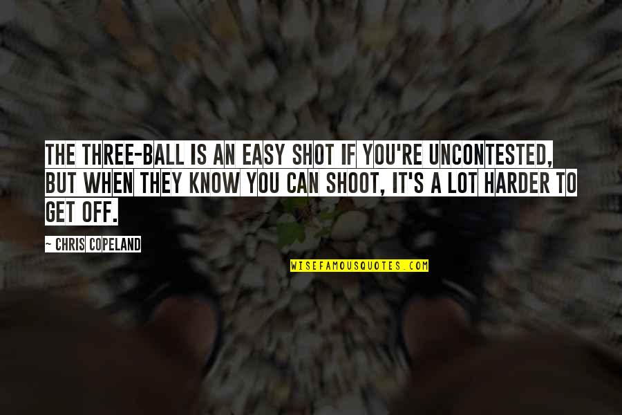 Melchisedech Quotes By Chris Copeland: The three-ball is an easy shot if you're Melchisedech Quotes By Chris Copeland: The three-ball is an easy shot if you're