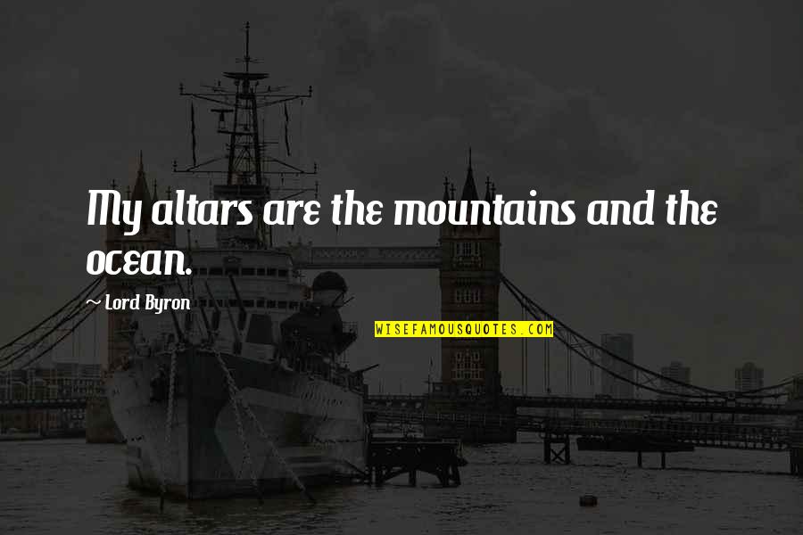 Melcul Bob Quotes By Lord Byron: My altars are the mountains and the ocean. Melcul Bob Quotes By Lord Byron: My altars are the mountains and the ocean.