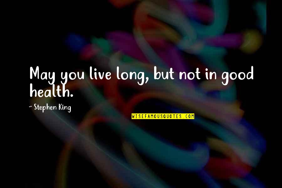 Meldal Daybed Quotes By Stephen King: May you live long, but not in good Meldal Daybed Quotes By Stephen King: May you live long, but not in good