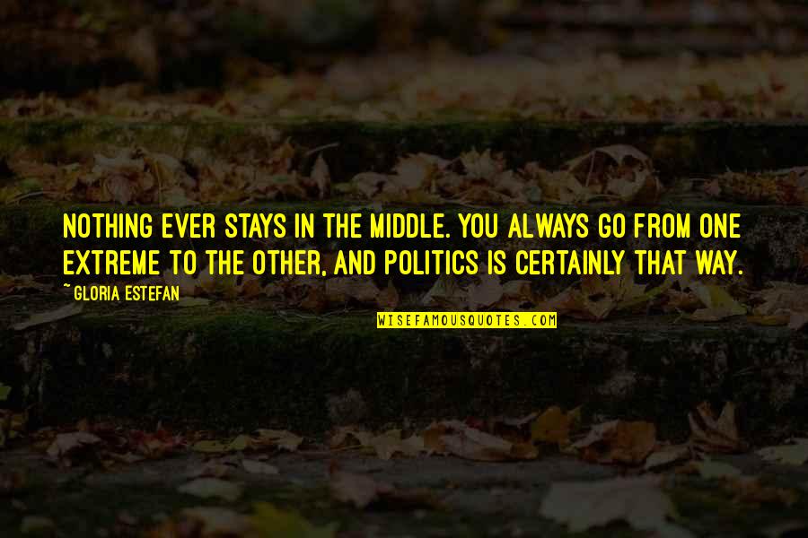 Melded Fabrics Quotes By Gloria Estefan: Nothing ever stays in the middle. You always Melded Fabrics Quotes By Gloria Estefan: Nothing ever stays in the middle. You always