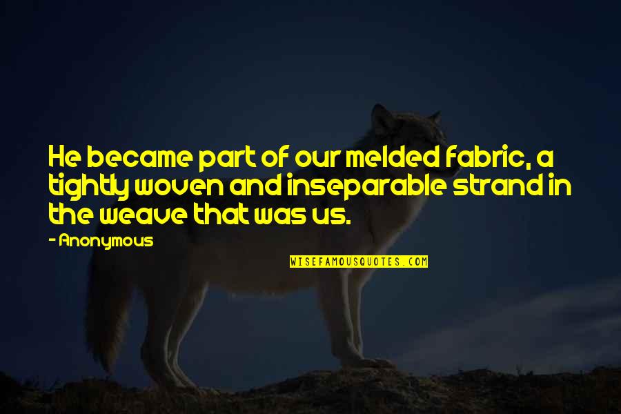 Melded Quotes By Anonymous: He became part of our melded fabric, a