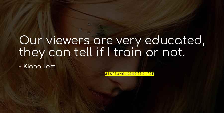 Melded Quotes By Kiana Tom: Our viewers are very educated, they can tell