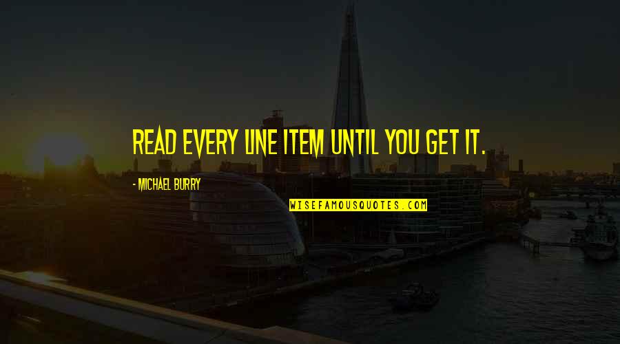 Meldrick Lewis Quotes By Michael Burry: Read every line item until you get it. Meldrick Lewis Quotes By Michael Burry: Read every line item until you get it.